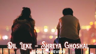 Dil Leke [Slowed+Reverb] - Shreya Ghoshal | Wanted | Salman Khan | Mind Relax Song