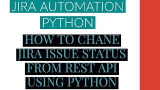 Jira Automation Using Python|Change Jira Issue Status From Rest Api Using Python|Tutorial:15