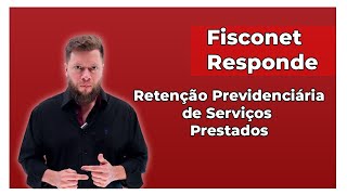 FISCONET RESPONDE - RETENÇÃO PREVIDENCIÁRIA DE SERVIÇOS PRESTADOS