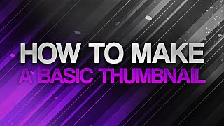 Tutorial: Creating A Basic YouTube Thumbnail!