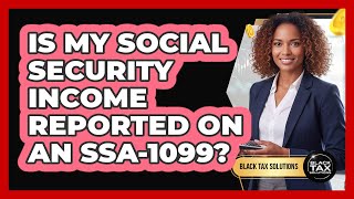 Is My Social Security Income Reported on an SSA-1099?