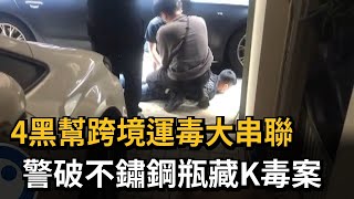 4黑幫跨境運毒大串聯 警破不鏽鋼瓶藏K毒案－民視新聞