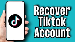 How to Recover Tiktok Account without Password, Phone Number and Email