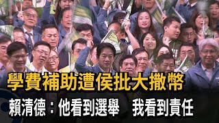 學費補助遭侯批大撒幣　賴清德：他看到選舉　我看到責任－民視新聞