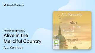 Alive in the Merciful Country by A.L. Kennedy · Audiobook preview