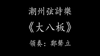 Teochew Music 潮州音樂潮州弦詩樂《大八板》輕三六調、領奏：鄭聲立