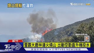 雪霸大鹿林道火燒山 出動空勤直升機投水｜TVBS新聞@TVBSNEWS01