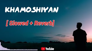 Khamoshiyan [Slowed + Reverb] - Arijit singh | Khamoshiyan full song Slow Version | Khamoshiyan Lofi