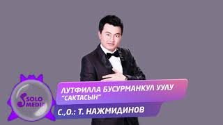 Лутфилла Бусурманкул уулу - Сактасын / Жаны ыр 2020