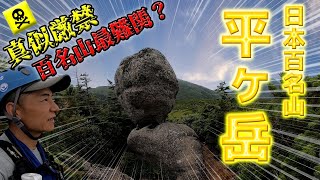 【真似厳禁】日本百名山　平ガ岳～想像以上のアクションと絶景にセザール～