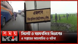 সিলেট ও ময়মনসিংহ বিভাগের এ সপ্তাহের আলোচিত ৩ ঘটনা | Sylhet \u0026 Mymensingh Weekly Top News | Somoy TV