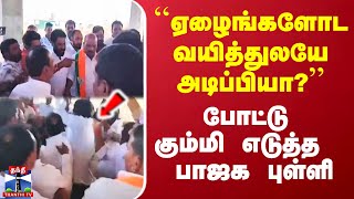 ``ஏழைங்களோட வயித்துலயே அடிப்பியா?’’ - போட்டு கும்மி எடுத்த  பாஜக புள்ளி