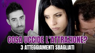 Cosa uccide l'attrazione: 3 Atteggiamenti che NON ti fanno attrarre le donne