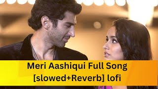 Meri Aashiqui Full Song [slowed+Reverb] lofi