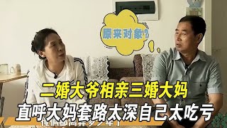 二婚大爺相親三婚大媽，直呼大媽套路太深自己才睡壹個覺得自己太虧#中老年相親 #綜藝 #相親