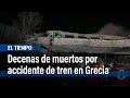 Decenas de muertos y heridos en accidente de tren en Grecia | El Tiempo