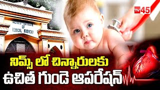 Free Heart Surgery And Treatment For Children |నిమ్స్ లో చిన్నారులకు ఉచిత గుండె ఆపరేషన్@TV45.Online