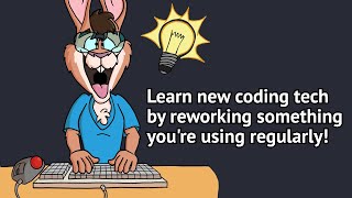 Using a project you coded yourself? Rewrite part of it in something new!
