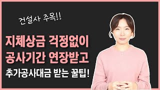 지체상금 걱정없이 공사기간 연장 및 추가공사대금 받는 방법