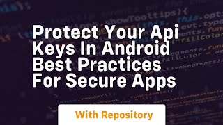 Protect your api keys in android best practices for secure apps