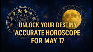 Unlock Your Destiny: Accurate Horoscope for May 17 — What the Stars Reveal Today!