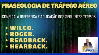 FRASEOLOGIA - QUAL A DIFERENÇA E APLICAÇÃO DOS SEGUINTES TERMOS: ROGER, READBACK HEARBACK E WILCO?