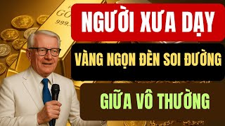 Người Xưa Dạy - Vàng Ngọn Đèn Soi Đường Giữa Vô Thường | Triết Lý