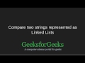 Compare two strings represented as linked lists | GeeksforGeeks