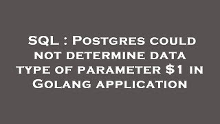 SQL : Postgres could not determine data type of parameter $1 in Golang application