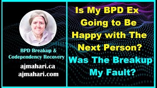 BPD Breakup Is My Ex Going to Be Happy with The Next Person? Was Breakup My Fault?