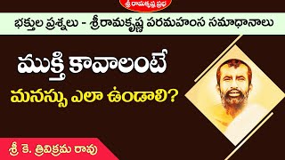 ముక్తి కావాలంటే మనస్సు ఎలా ఉండాలి? | Teachings of Sri Ramakrishna |Trivikrama Rao|Ramakrishna Prabha