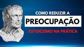 Como diminuir a preocupação: Estoicismo na Prática