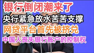 银行倒闭潮来了！央行紧急放水苦苦支撑，网贷平台首先被挤兑！中国人已经失去对银行账户的控制权！