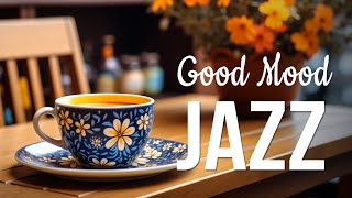 Good Mood Morning Jazz ☕ Elegant Coffee Jazz Piano Music \u0026 Bossa Nova Instrumental for Start the day