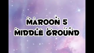 Maroon 5 - Middle Ground [Lyrics] 💎
