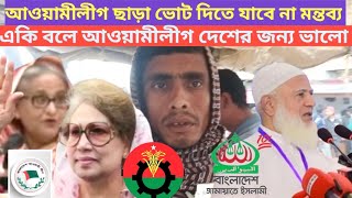 আওয়ামীলীগ ছাড়া ভোট দিতে যাবে না মন্তব্য।। একি বলে আওয়ামীলীগ দেশের জন্য ভালো | মতামত Jamat না Bnp