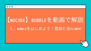 【NoCode】Bubbleを動画で解説　１、Bubbleをはじめよう！登録と各Element