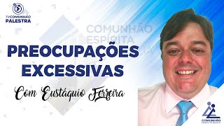 PREOCUPAÇÕES EXCESSIVAS - Eustáquio Ferreira (PALESTRA ESPÍRITA)