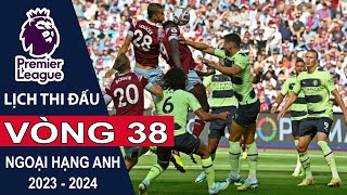 Lịch thi đấu Vòng 38 Ngoại hạng Anh | Premier League mùa bóng 2023/2024