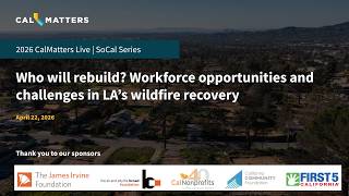 Who will rebuild? Workforce opportunities and challenges in LA’s wildfire recovery | CalMatters Live