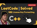 Leetcode 482: License Key Formatting | Easy Explanation & C++ Solution
