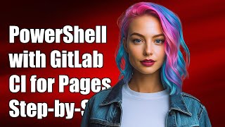 Using PowerShell with GitLab CI for GitLab Pages: A Step-by-Step Guide