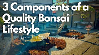 3 Components of a Quality Bonsai Lifestyle - Deciduous Bonsai Podcast Episode 9