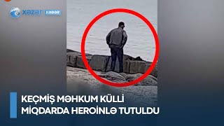 Keçmiş məhkum külli miqdarda heroinlə tutuldu