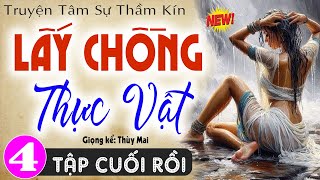 [Tập 4 Kết] LẤY CHỒNG THỰC VẬT - Tiểu Thuyết Ngôn Tình Cực Hay 2024 | MC Thùy Mai