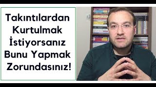 Takıntılardan Kurtulmak İstiyorsanız Bunu Yapmak Zorundasınız!