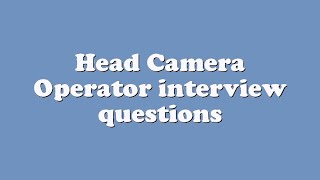 Head Camera Operator interview questions