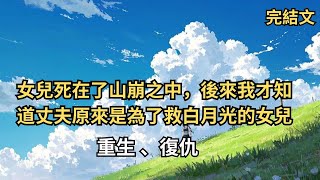 【完結文】女兒死在了山崩之中，救援隊到場後確認，但後來我才知道丈夫原來是為了救白月光的女兒#一口氣看完  #小說 #故事