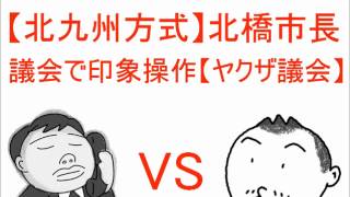 【北九州方式】北九州市北橋市長　議会で印象操作【ヤクザ議会】