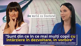 CU COPILUL LA LOGOPED - ÎNTÂRZIERI DE VORBIRE ȘI TULBURĂRI - CARMEN GRIGORESCU -De vorbă cu doctorul